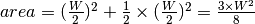 area=(\frac{W}{2})^2 + \frac{1}{2} \times (\frac{W}{2})^2 = \frac{3 \times W^2}{8}