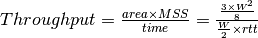 Throughput=\frac{area \times MSS}{time} = \frac{ \frac{3 \times W^2}{8}}{\frac{W}{2} \times rtt}