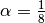 \alpha=\frac{1}{8}